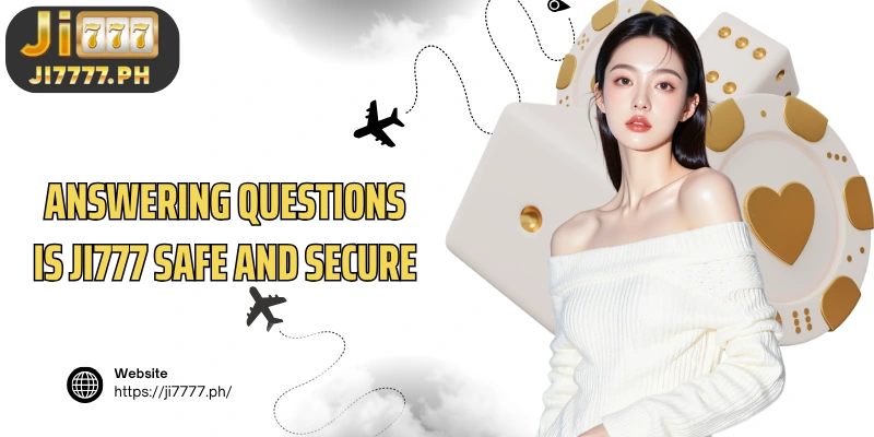 Answering questions Is Ji777 safe and secure