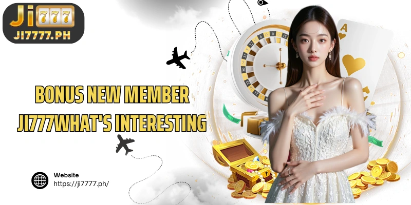 Bonus new member Ji777what's interesting