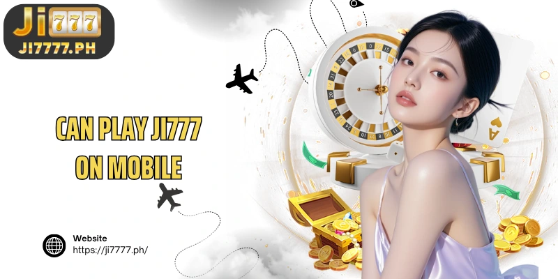 Can play Ji777 on mobile
