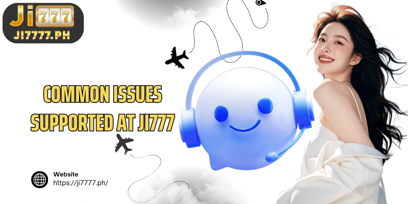 Common issues supported at Ji777