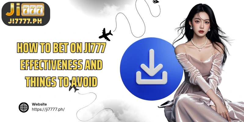 How to bet on Ji777 Effectiveness and things to avoid