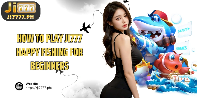 How to play Ji777 Happy Fishing for beginners