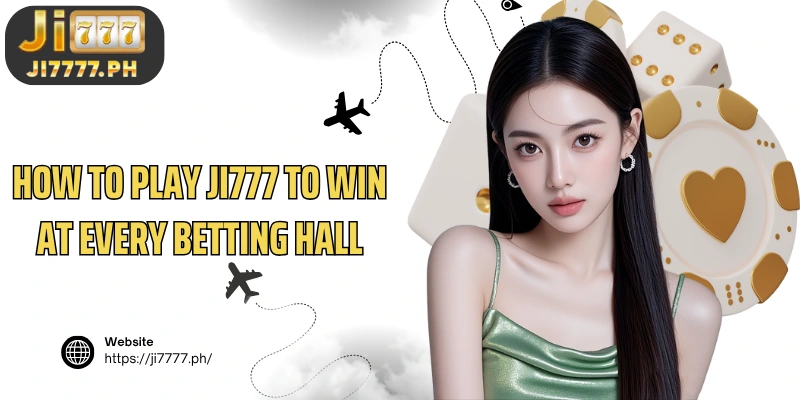 How to play Ji777 to win at every betting hall