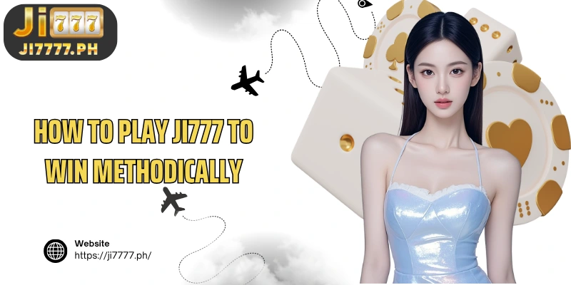 How to play Ji777 to win methodically