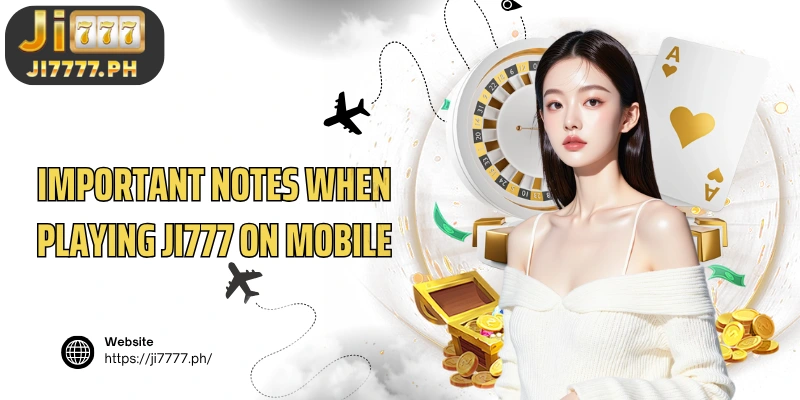 Important notes when playing Ji777 on mobile