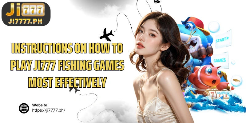 Instructions on how to play Ji777 Fishing Games most effectively