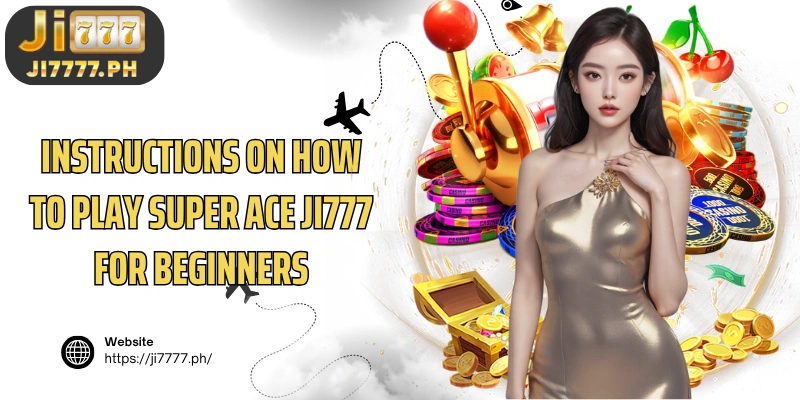 Instructions on how to play Ji777 Super ACE  for beginners