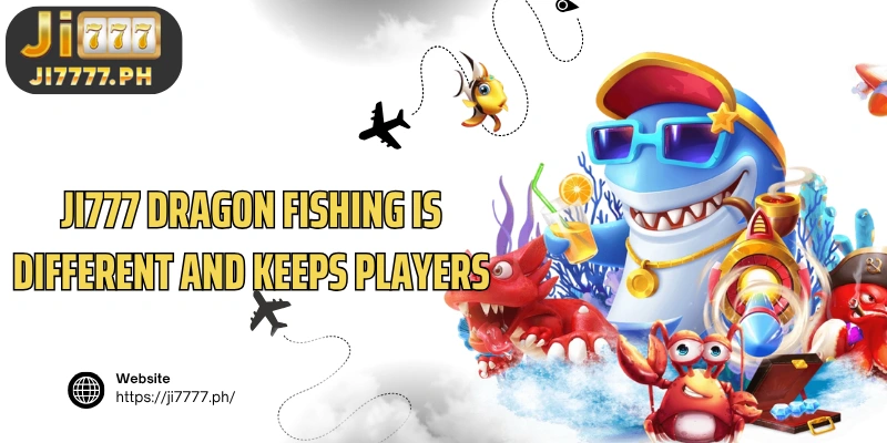 Ji777 Dragon Fishing is different and keeps players for a long time