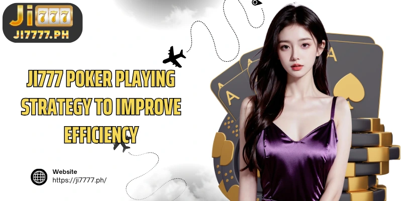 Ji777 Poker Playing Strategy to Improve Efficiency