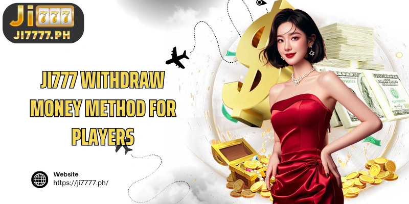 Ji777 Withdraw money method for players