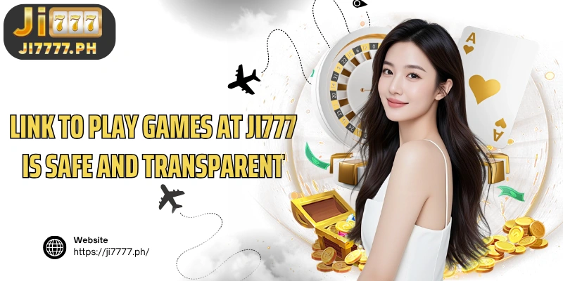 Link to play games at Ji777 is safe and transparent