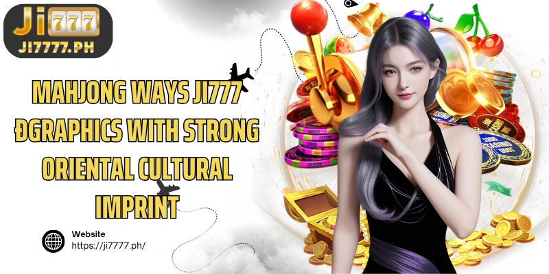 Mahjong Ways Ji777 đGraphics with strong oriental cultural imprint