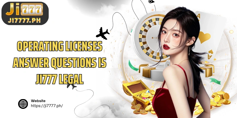 Operating licenses answer questions Is Ji777 legal