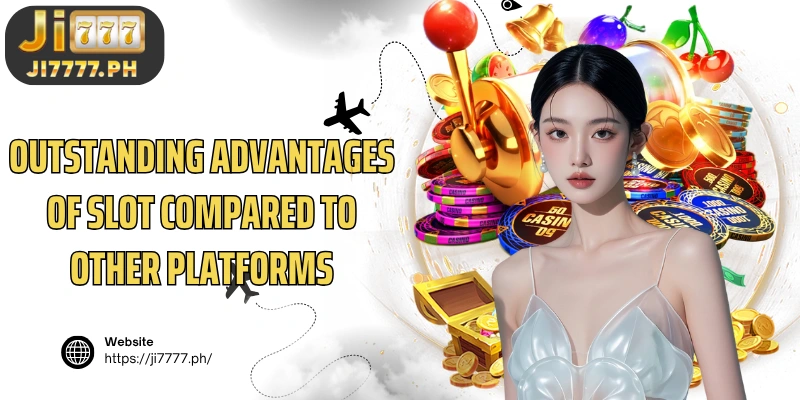 Outstanding advantages of slot compared to other platforms