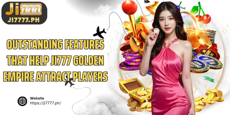 Outstanding features that help Ji777 Golden Empire attract players