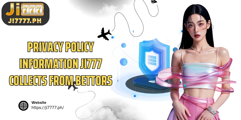 Privacy Policy Information Ji777 collects from bettors