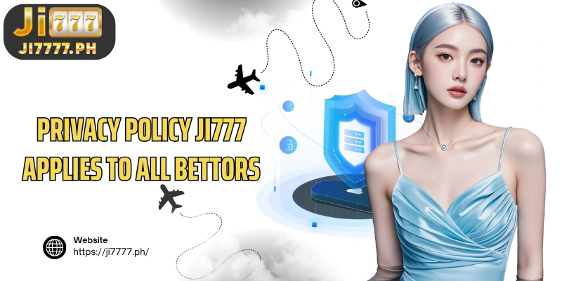 Privacy Policy Ji777 applies to all bettors