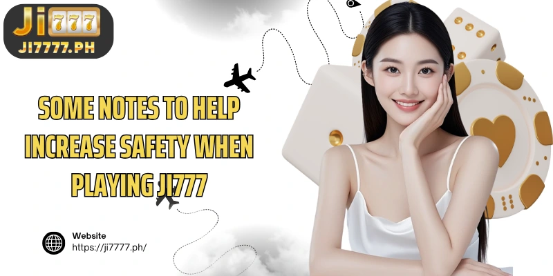 Some notes to help increase safety when playing Ji777