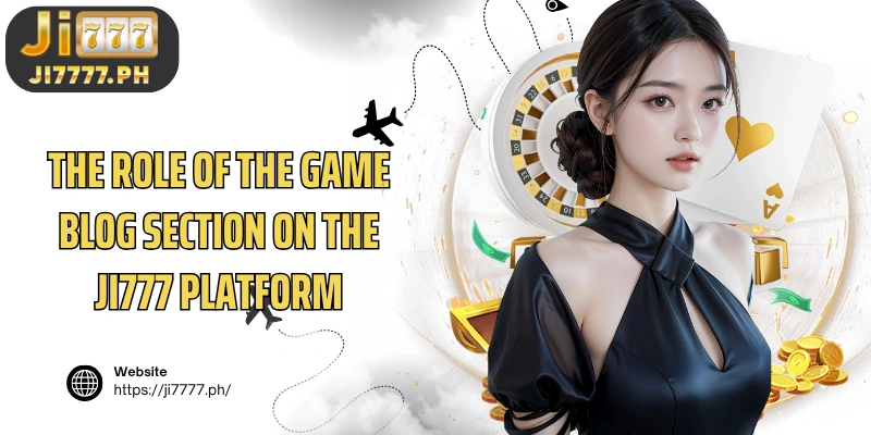The role of the Game Blog section on the Ji777 platform