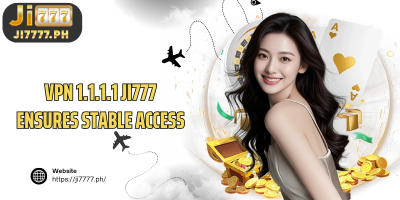 VPN 1.1.1.1 Ji777 ensures stable access