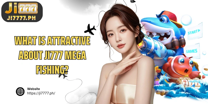 What is attractive about Ji777 Mega Fishing ?