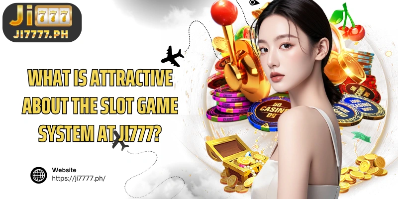 What is attractive about the slot game system at Ji777?
