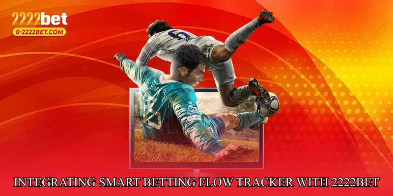 Integrating Smart Betting Flow Tracker with 2222bet