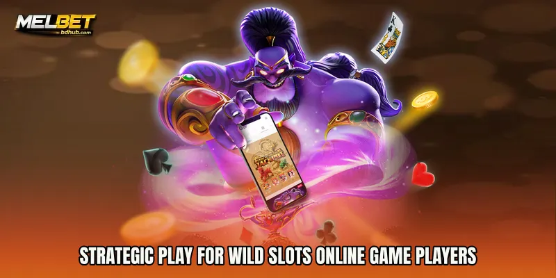 Strategic Play for Wild Slots online game Players